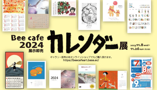2023.11.8 wed -11.26sun→延長12月24日まで／『Bee cafe 2024 カレンダー展』
